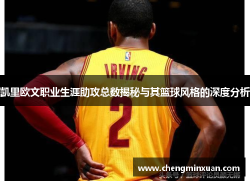 凯里欧文职业生涯助攻总数揭秘与其篮球风格的深度分析
