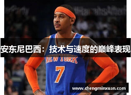 安东尼巴西：技术与速度的巅峰表现