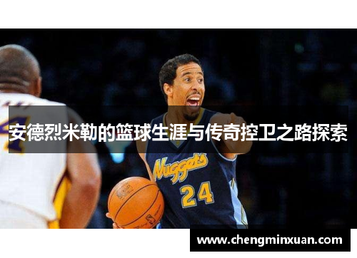 安德烈米勒的篮球生涯与传奇控卫之路探索