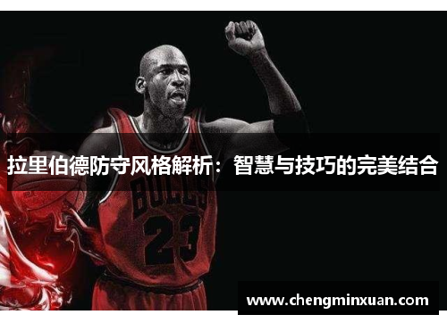 拉里伯德防守风格解析：智慧与技巧的完美结合