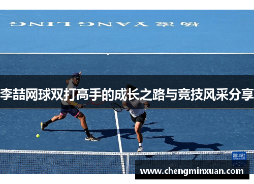 李喆网球双打高手的成长之路与竞技风采分享