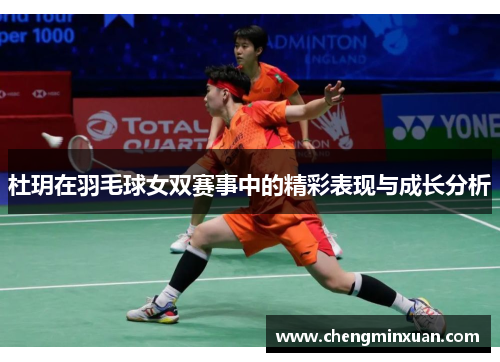 杜玥在羽毛球女双赛事中的精彩表现与成长分析