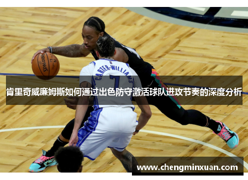 肯里奇威廉姆斯如何通过出色防守激活球队进攻节奏的深度分析