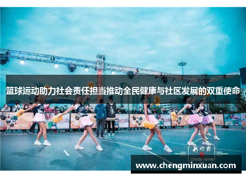 篮球运动助力社会责任担当推动全民健康与社区发展的双重使命