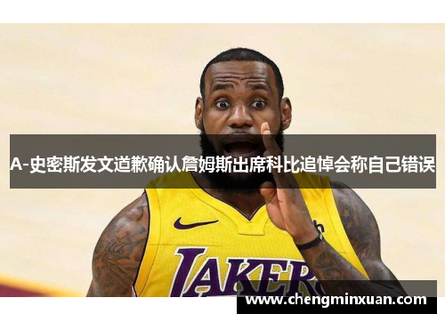 A-史密斯发文道歉确认詹姆斯出席科比追悼会称自己错误