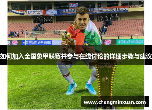 如何加入全国象甲联赛并参与在线讨论的详细步骤与建议
