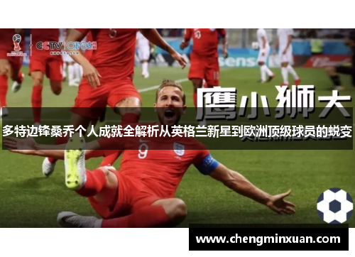 多特边锋桑乔个人成就全解析从英格兰新星到欧洲顶级球员的蜕变