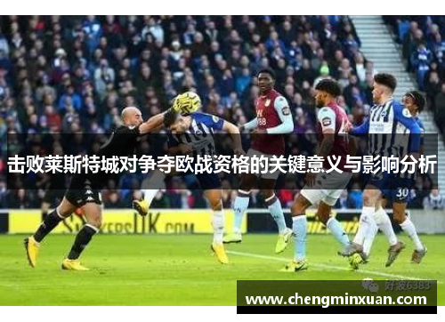 击败莱斯特城对争夺欧战资格的关键意义与影响分析