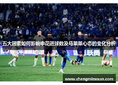 五大因素如何影响申花进球数及马莱莱心态的变化分析