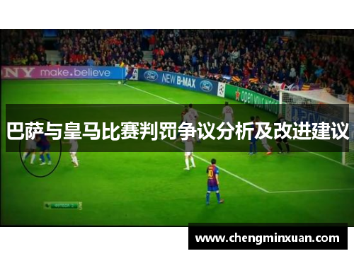 巴萨与皇马比赛判罚争议分析及改进建议