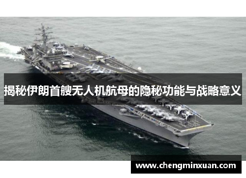 揭秘伊朗首艘无人机航母的隐秘功能与战略意义