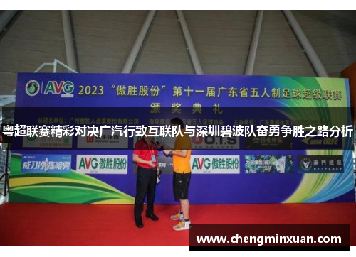 粤超联赛精彩对决广汽行致互联队与深圳碧波队奋勇争胜之路分析