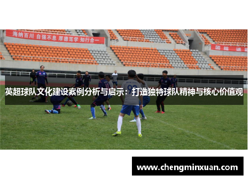 英超球队文化建设案例分析与启示：打造独特球队精神与核心价值观